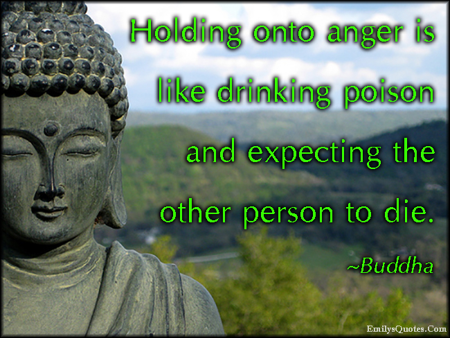 Holding onto anger is like drinking poison and expecting the other person  to die | Popular inspirational quotes at EmilysQuotes