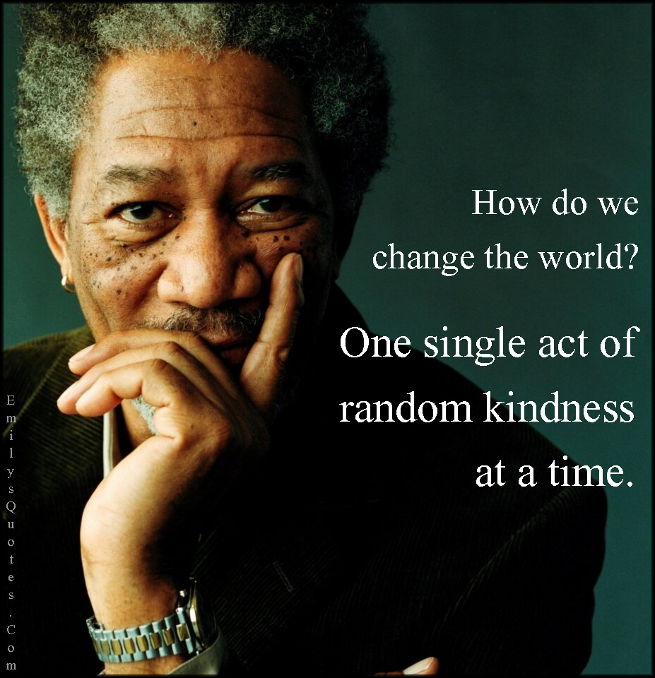 How do we change the world? One single act of random kindness at a time ...