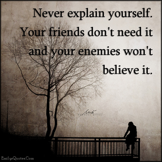 never-explain-yourself-your-friends-don-t-need-it-and-your-enemies-won