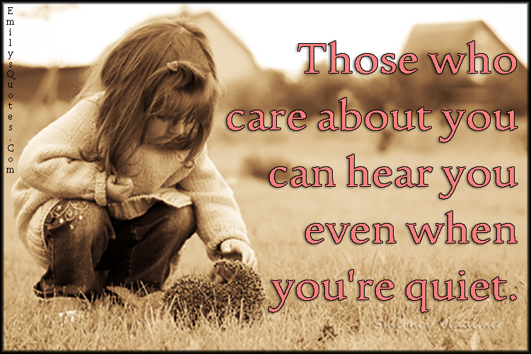 Those who care about you can hear you even when you’re quiet | Popular