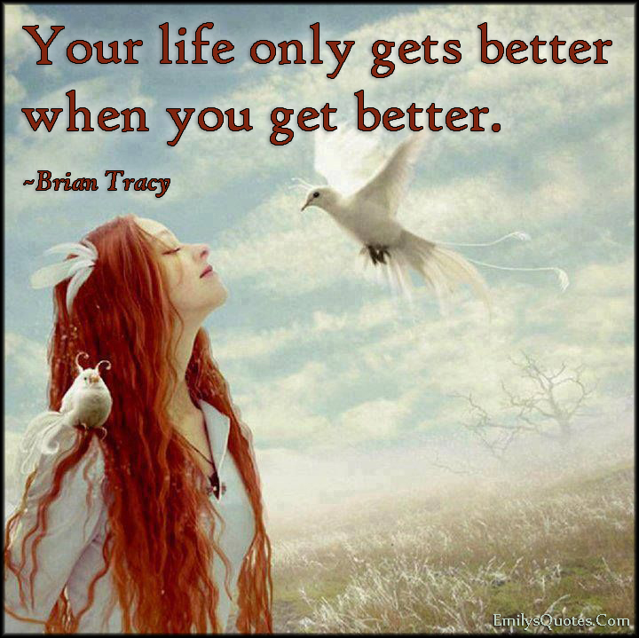 Your life only gets better when you get better | Popular ...