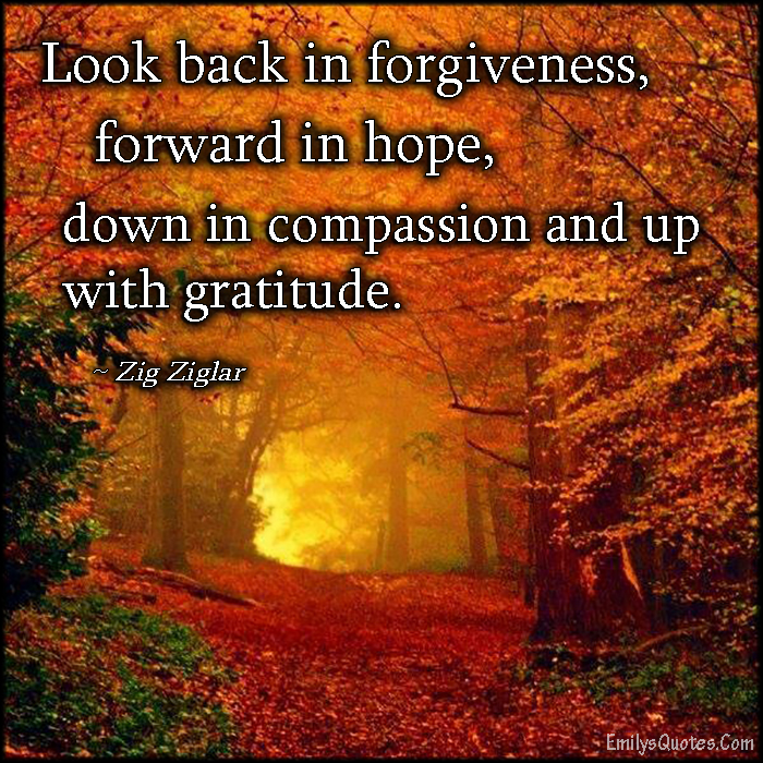 Look back in forgiveness, forward in hope, down in compassion and up