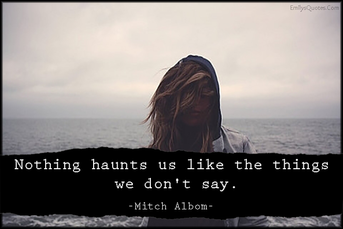 Nothing haunts us like the things we don’t say | Popular inspirational