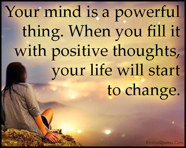 Your Mind Is A Powerful Thing When You Fill It With Positive Thoughts