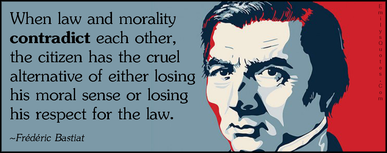 When law and morality contradict each other, the citizen has the cruel alternative of either losing his moral sense or losing his respect for the law