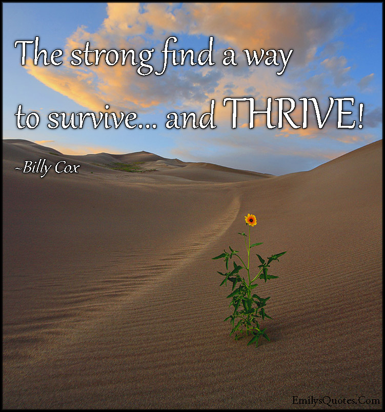 The strong find a way to survive…and THRIVE! | Popular inspirational