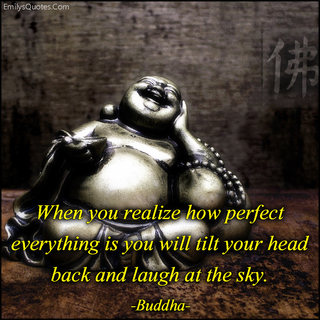 When you realize how perfect everything is you will tilt your head back and  laugh at the sky | Popular inspirational quotes at EmilysQuotes