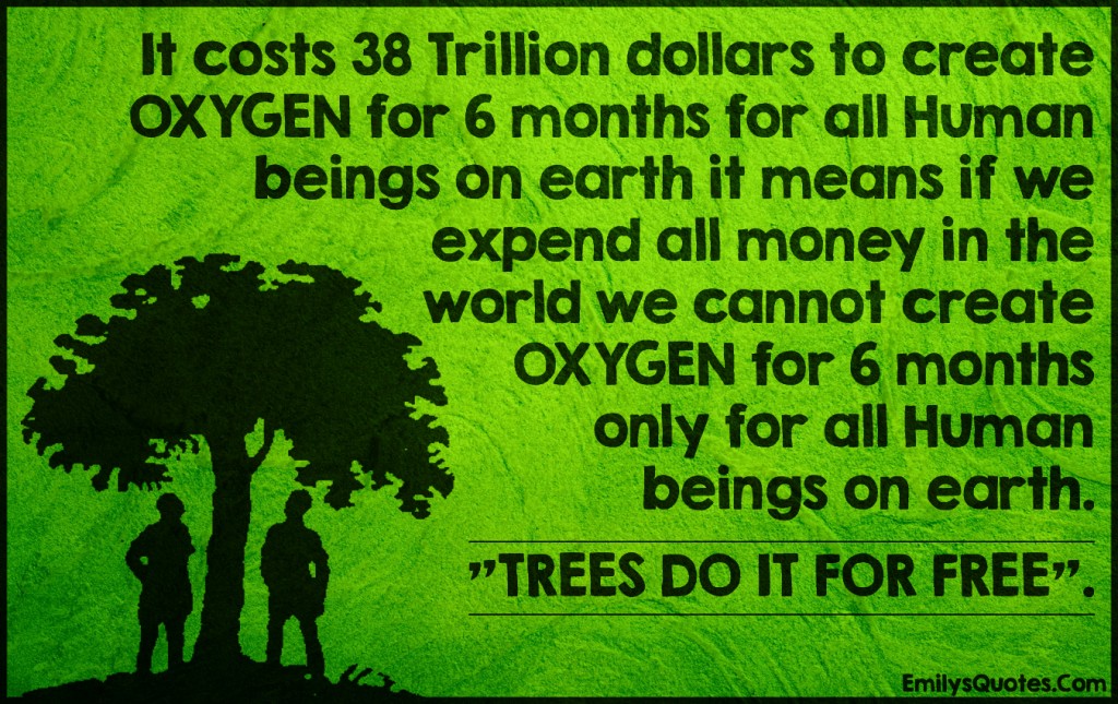 EmilysQuotes.Com - costs, 38 trillion, oxygen, human beings, earth, money, world, tree, nature, free, amazing, great, inspirational, unknown