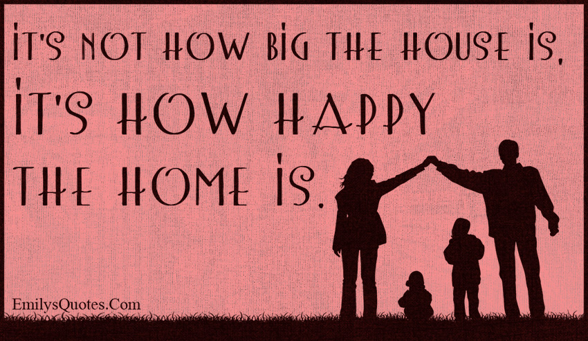 It's not how big the house is, it's how happy the home is | Popular