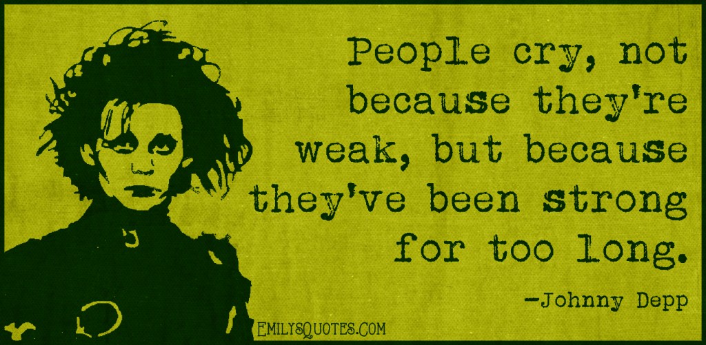 People cry, not because they’re weak, but because they’ve been strong