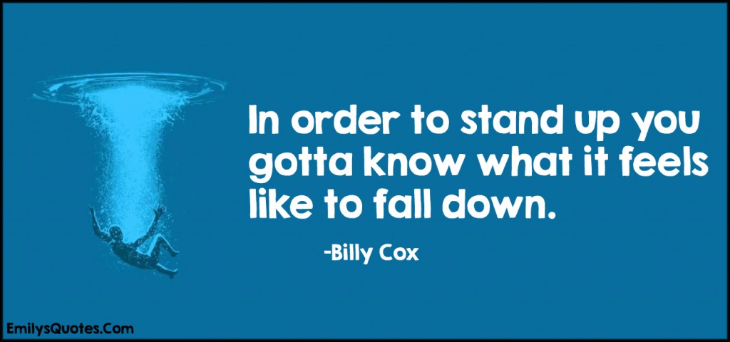 EmilysQuotes.Com - amazing, great, stand up, know, feels, fall down, inspirational, motivational, encouraging, Billy Cox