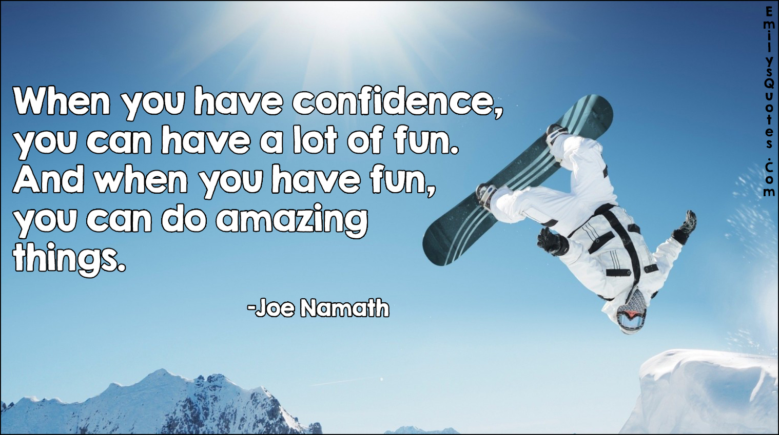 When you have confidence, you can have a lot of fun. And when you have