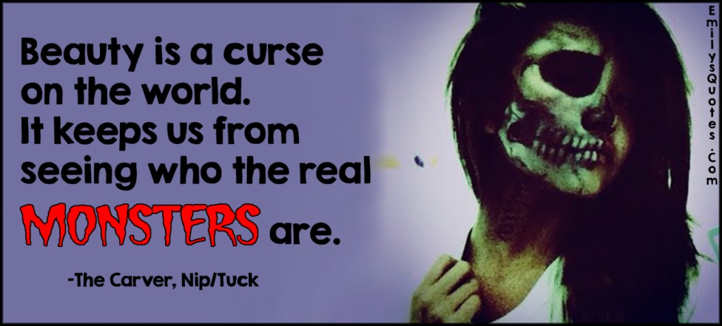 EmilysQuotes.Com - beauty, curse, world, seeing, real, monsters, negative, evil, movie, The Carver, NipTuck