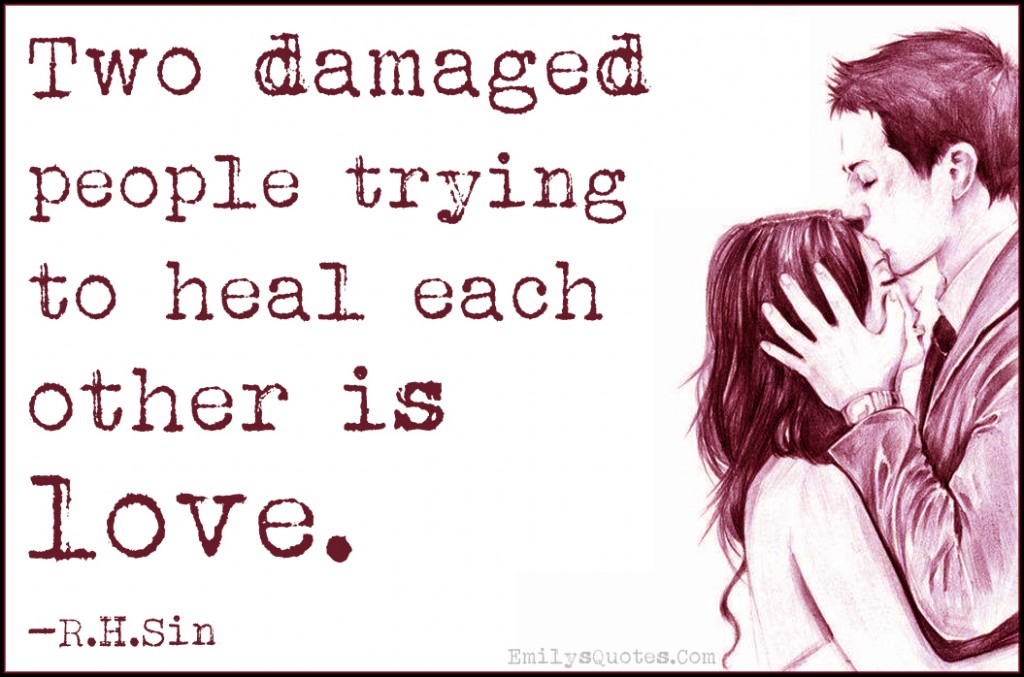 Two Damaged People Trying To Heal Each Other Is Love Popular Inspirational Quotes At Emilysquotes