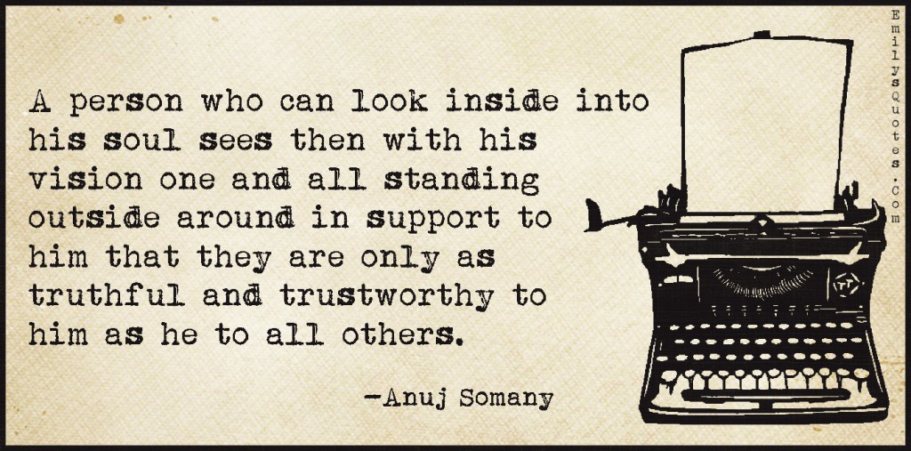 EmilysQuotes.Com - look, inside, soul, seeing, vision, truthful, trust, trustworthy, wisdom, consequences, intelligent, Anuj Somany