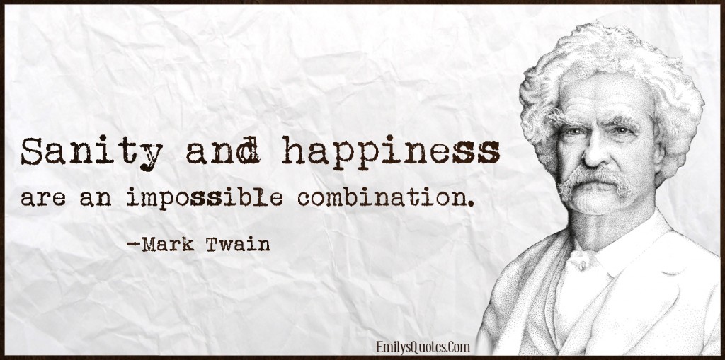 EmilysQuotes.Com - sanity, happiness, impossible, combination, intelligent, wisdom, sad, negative, Mark Twain