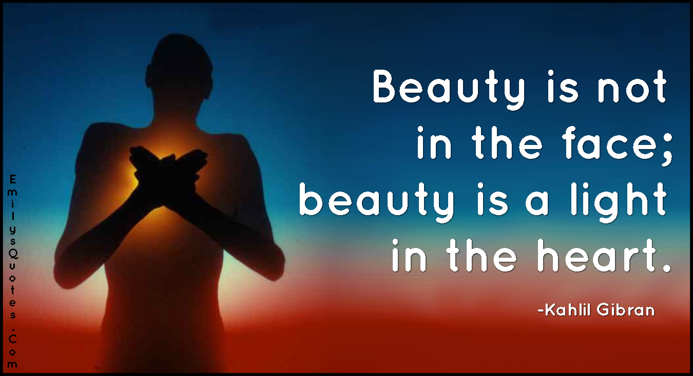 Beauty is not in the face; beauty is a light in the heart | Popular  inspirational quotes at EmilysQuotes