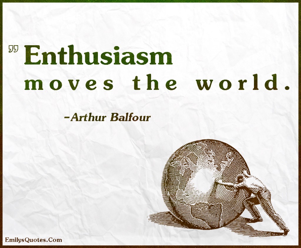 EmilysQuotes.Com - enthusiasm, move, world, change, inspirational, intelligent, attitude, great, Arthur Balfour