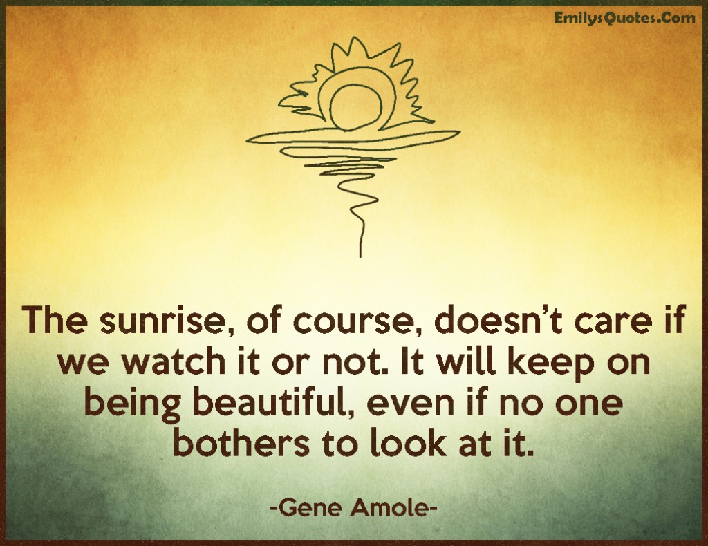 EmilysQuotes.Com - sunrise, care, beautiful, inspirational, Gene Amole
