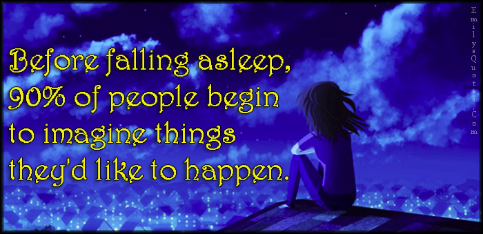 Before falling asleep, 90% of people begin to imagine things they’d like to happen