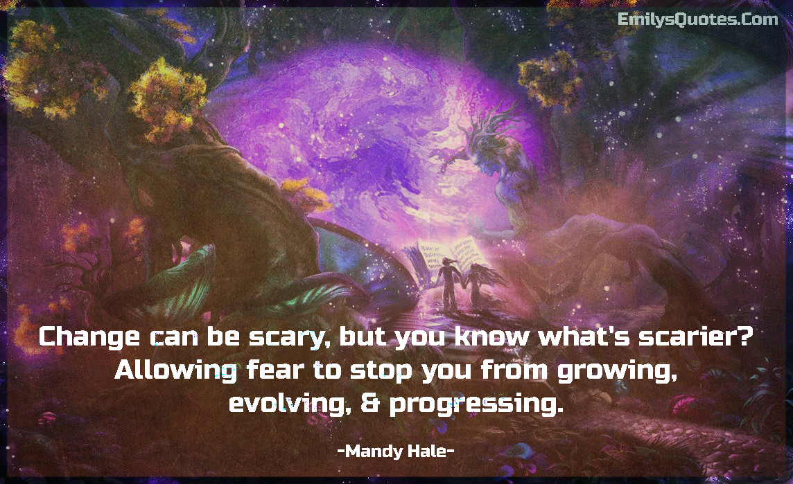 Change can be scary, but you know what’s scarier?
