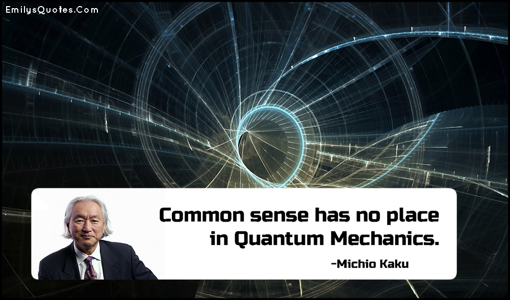 Common sense has no place in Quantum Mechanics | Popular inspirational  quotes at EmilysQuotes