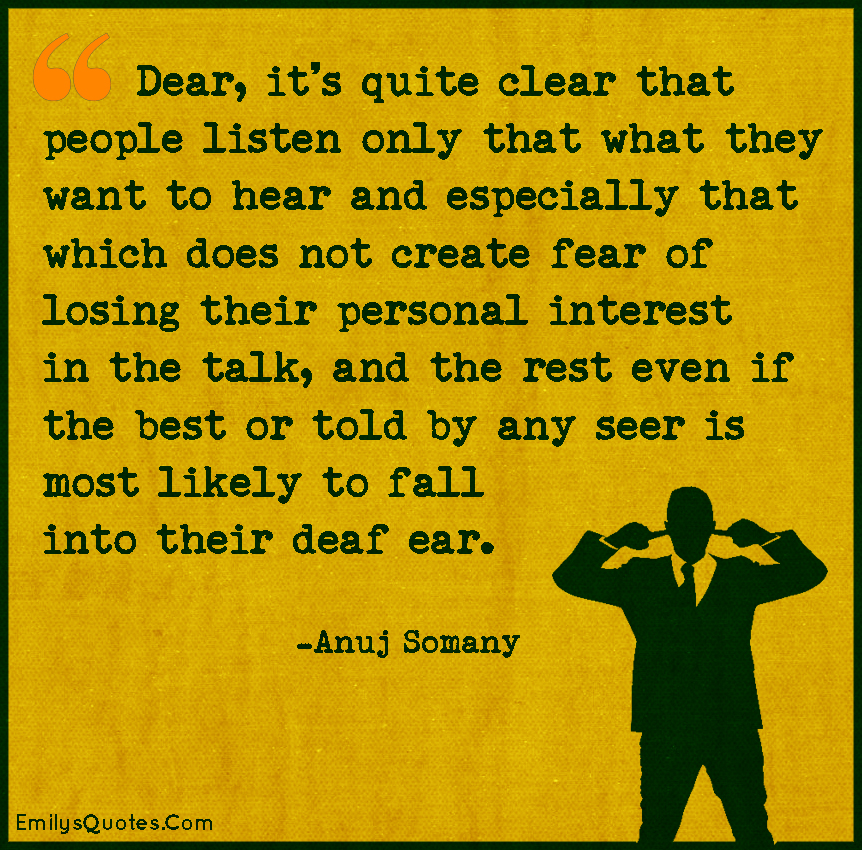 Dear, it’s quite clear that people listen only that what