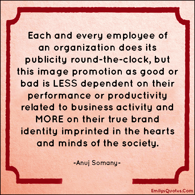 Each and every employee of an organization does its publicity round-the-clock