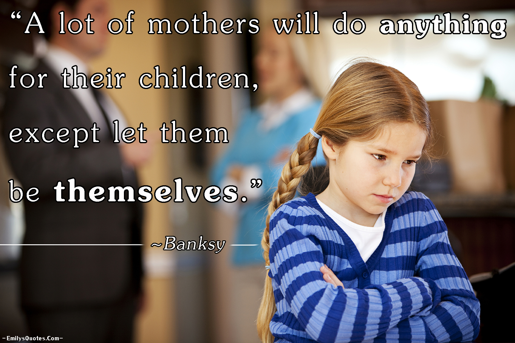 A lot of mothers will do anything for their children, except let them be themselves
