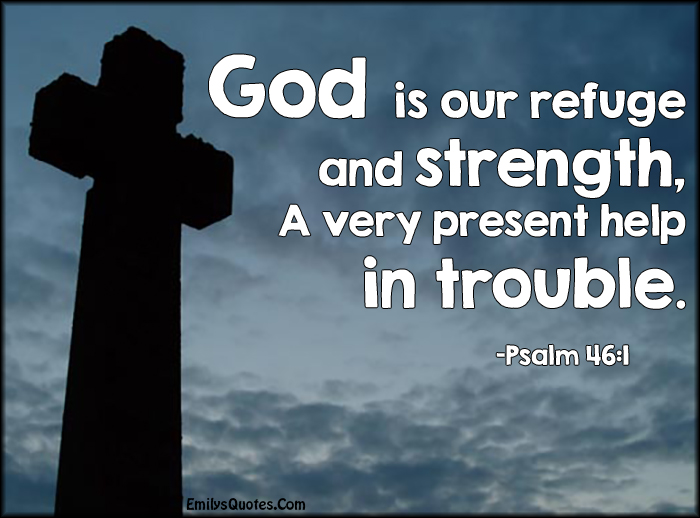 God is our refuge and strength, A very present help in trouble