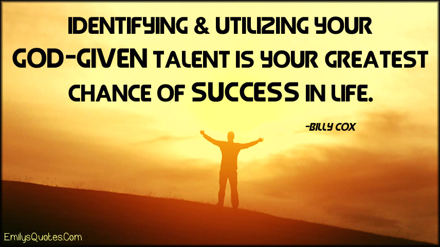 Identifying & utilizing your God-given talent is your greatest chance of success in life