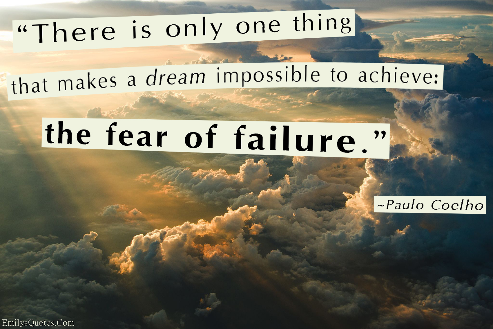 There is only one thing that makes a dream impossible to achieve: the fear of failure