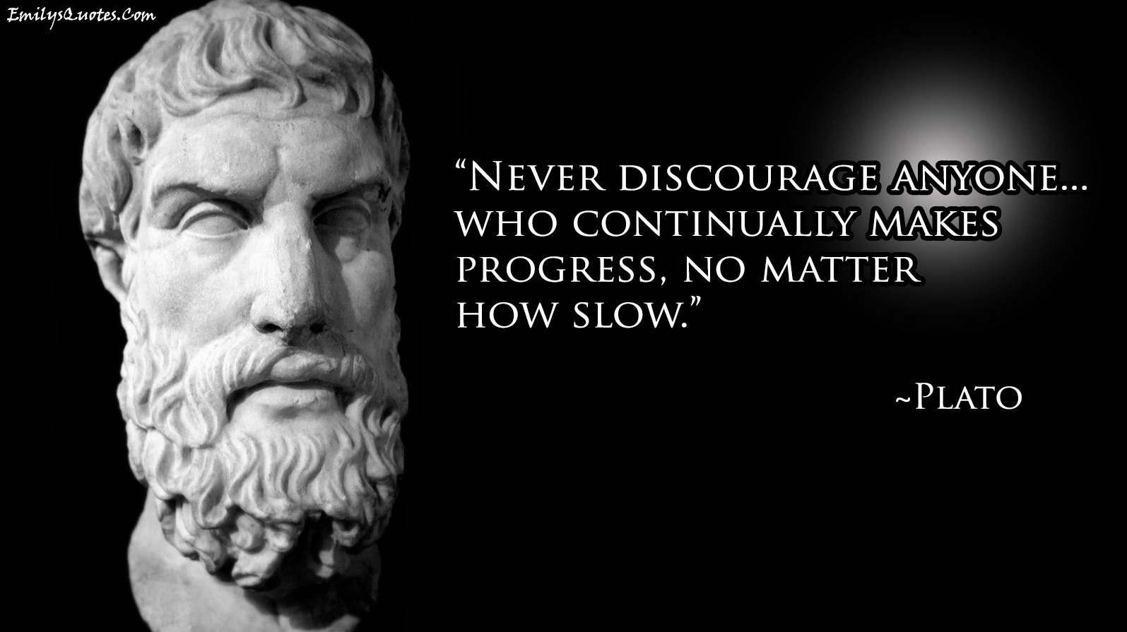 Never discourage anyone, who continually makes progress, no matter how slow
