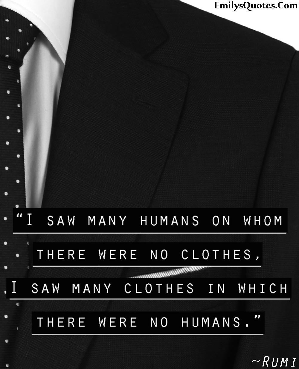 I saw many humans on whom there were no clothes, I saw many clothes in which there were no humans