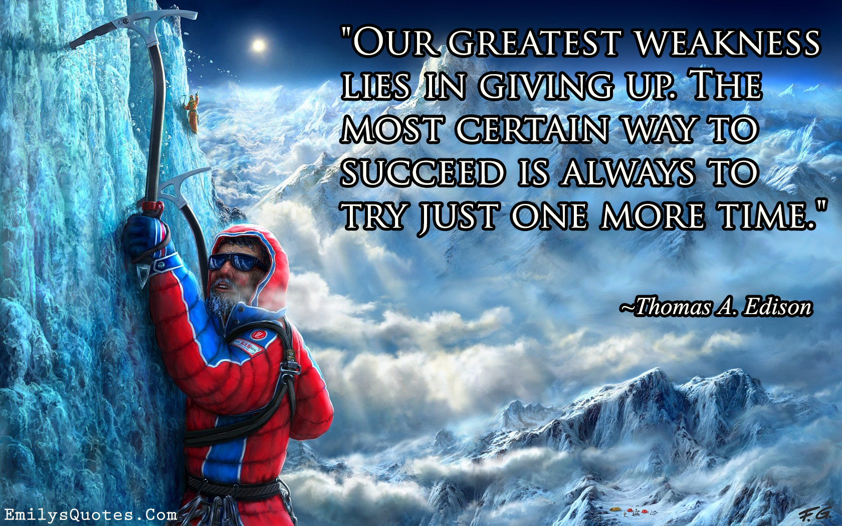 Our greatest weakness lies in giving up. The most certain