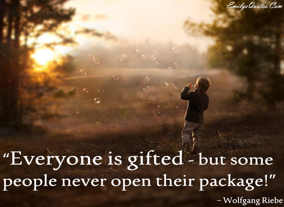 Everyone is gifted – but some people never open their package!