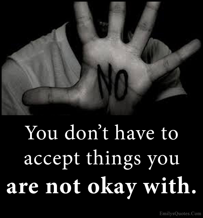 You don’t have to accept things you are not okay with