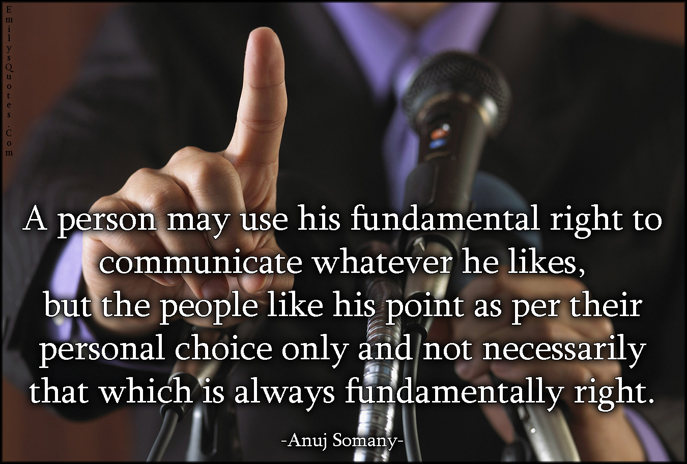 A person may use his fundamental right to communicate whatever he likes, but the people like his point as per their personal choice only and not necessarily that which is always fundamentally right