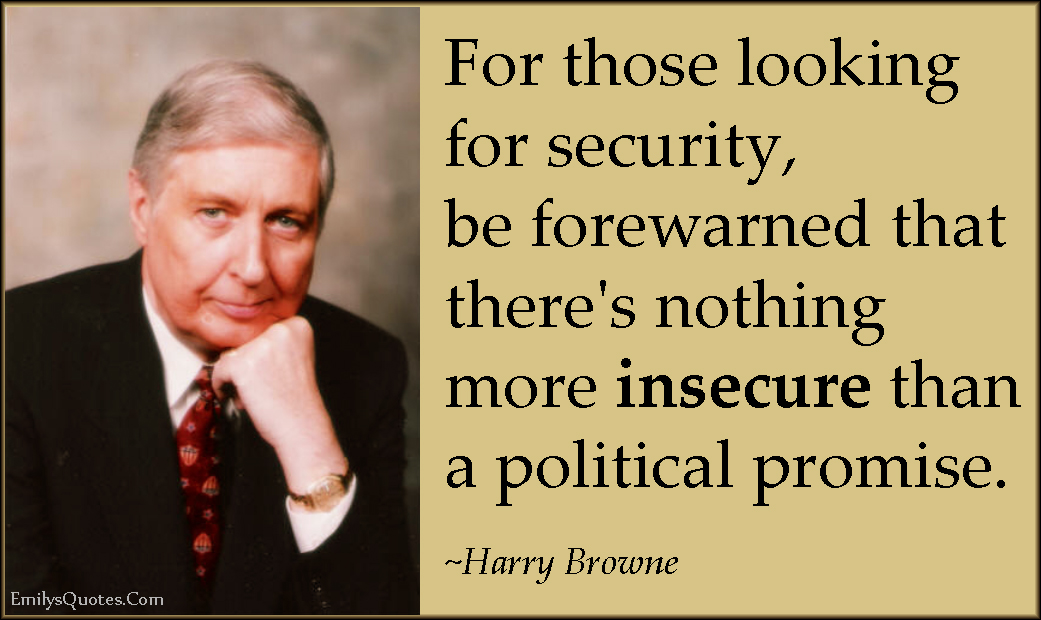 For those looking for security, be forewarned that there’s nothing more insecure than a political promise