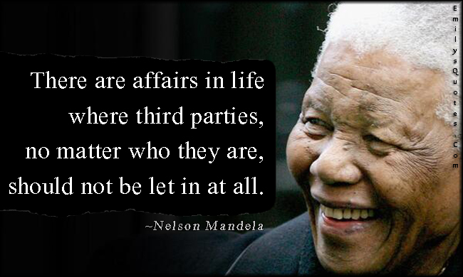 There are affairs in life where third parties, no matter who they are, should not be let in at all