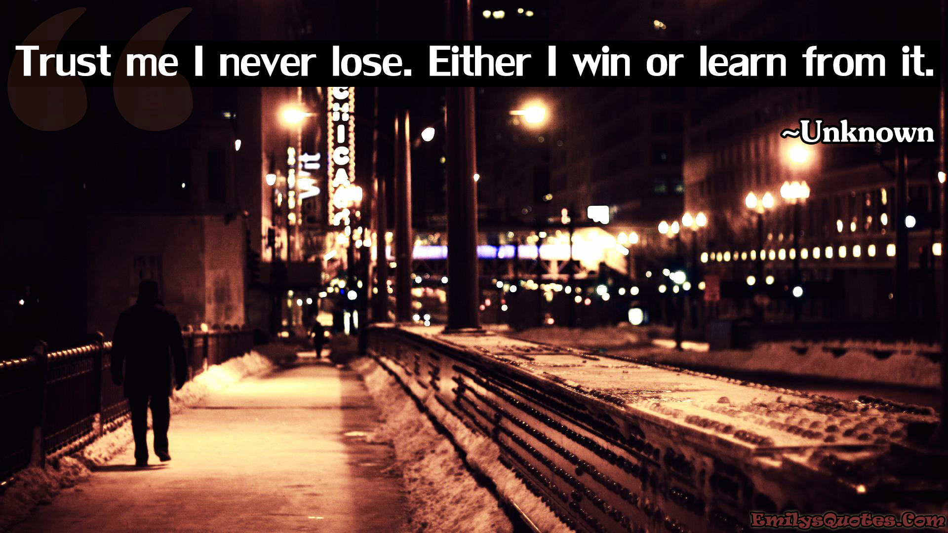Trust me I never lose. Either I win or learn from it