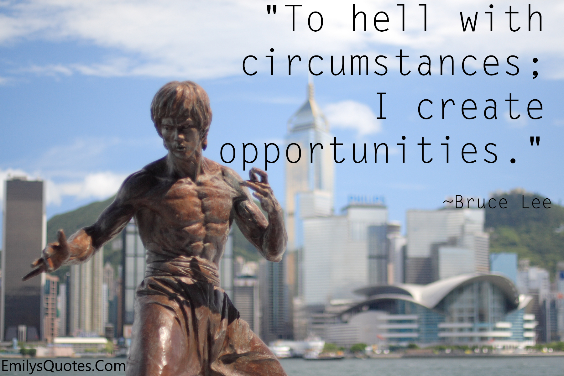 To hell with circumstances; I create opportunities