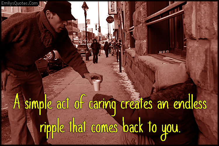 A simple act of caring creates an endless ripple that comes back to you