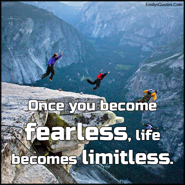 Once you become fearless, life becomes limitless