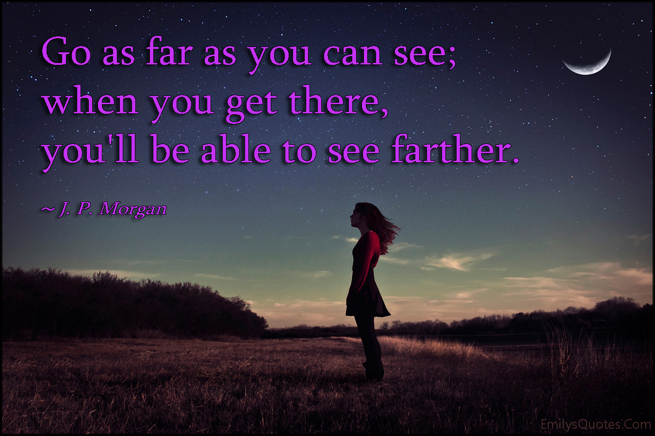 Go as far as you can see; when you get there, you’ll be able to see farther