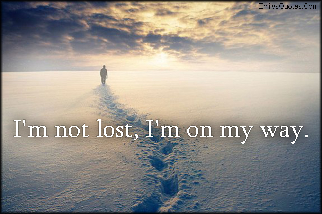 I’m not lost, I’m on my way