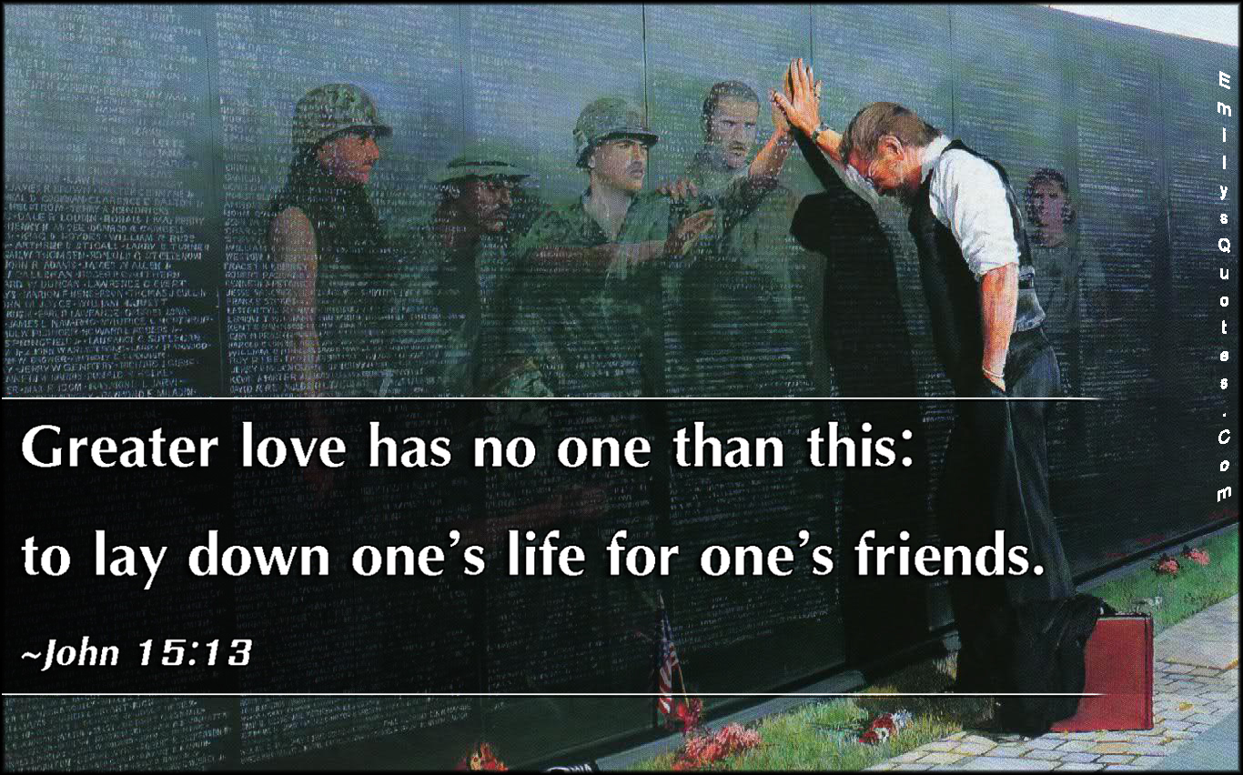 Greater love has no one than this: to lay down one’s life for one’s friends