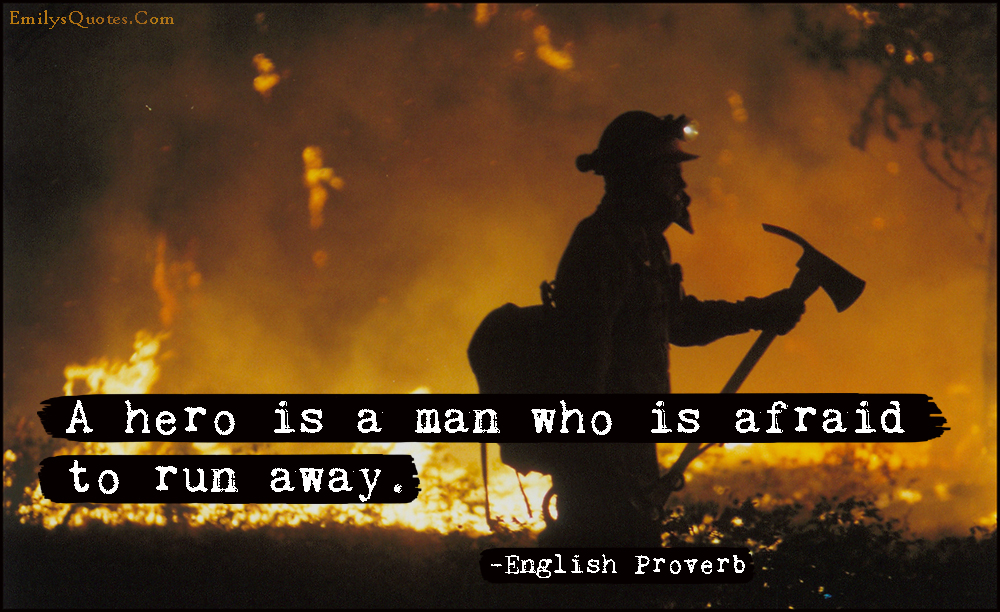 A hero is a man who is afraid to run away