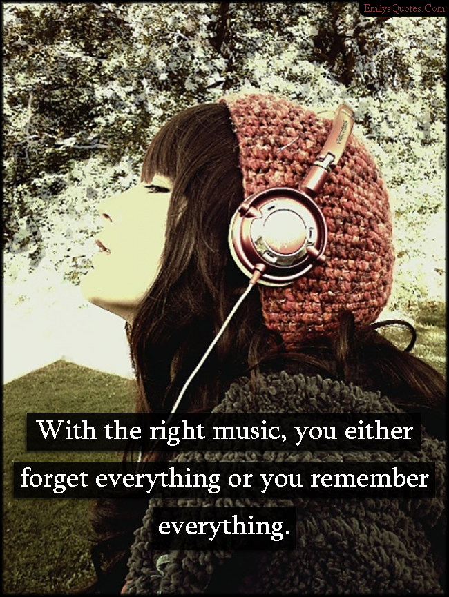 With the right music, you either forget everything or you remember everything