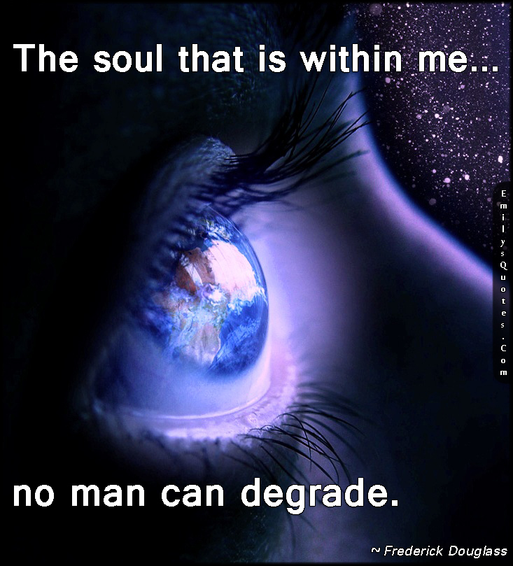 The soul that is within me no man can degrade